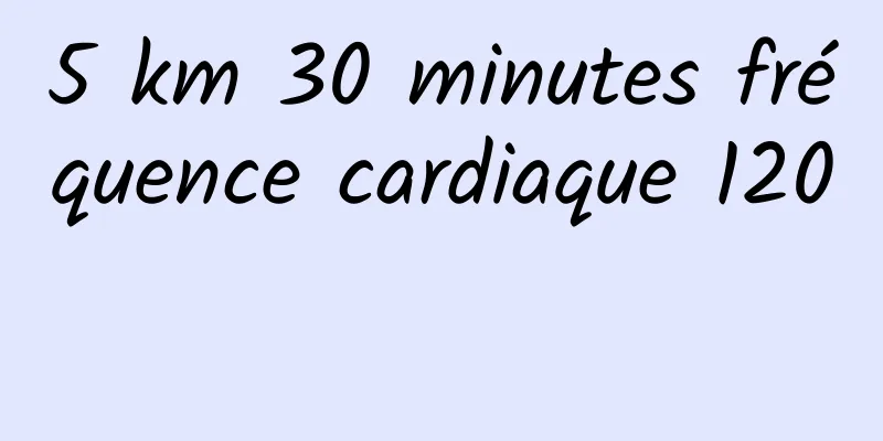 5 km 30 minutes fréquence cardiaque 120 