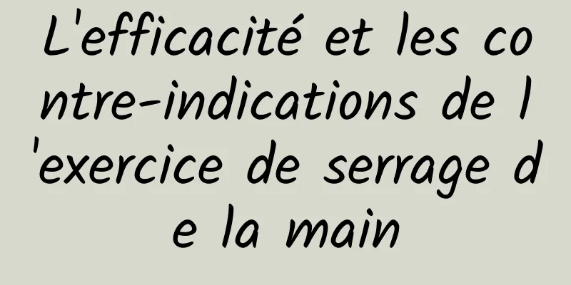 L'efficacité et les contre-indications de l'exercice de serrage de la main