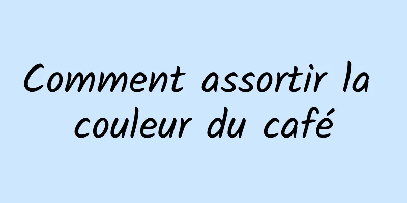 Comment assortir la couleur du café