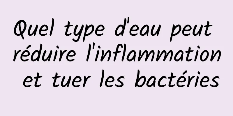 Quel type d'eau peut réduire l'inflammation et tuer les bactéries