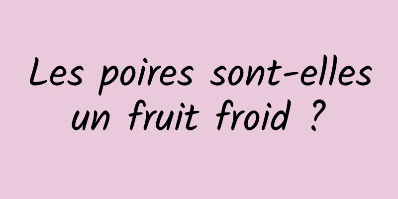 Les poires sont-elles un fruit froid ? 