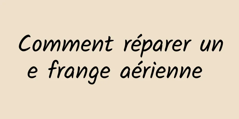 Comment réparer une frange aérienne 