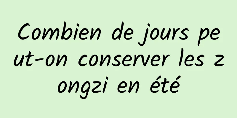 ​Combien de jours peut-on conserver les zongzi en été