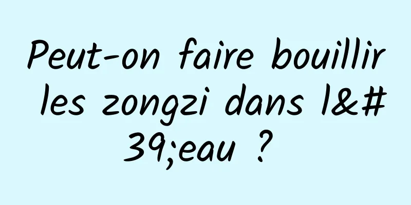 Peut-on faire bouillir les zongzi dans l'eau ? 