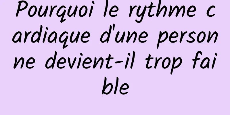 Pourquoi le rythme cardiaque d'une personne devient-il trop faible