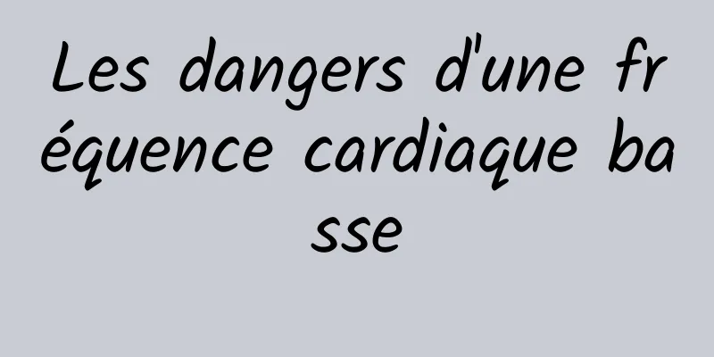 Les dangers d'une fréquence cardiaque basse