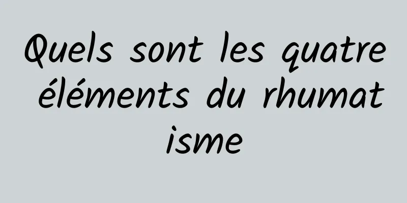 Quels sont les quatre éléments du rhumatisme