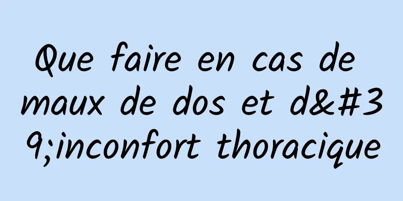 Que faire en cas de maux de dos et d'inconfort thoracique