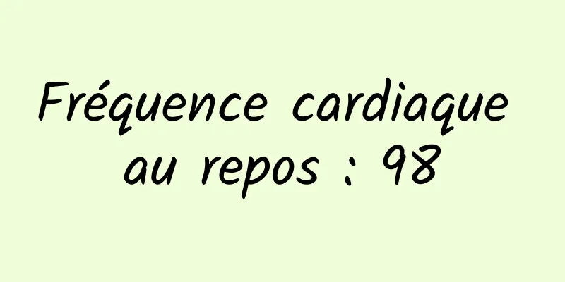 Fréquence cardiaque au repos : 98