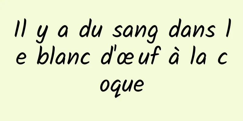 Il y a du sang dans le blanc d'œuf à la coque