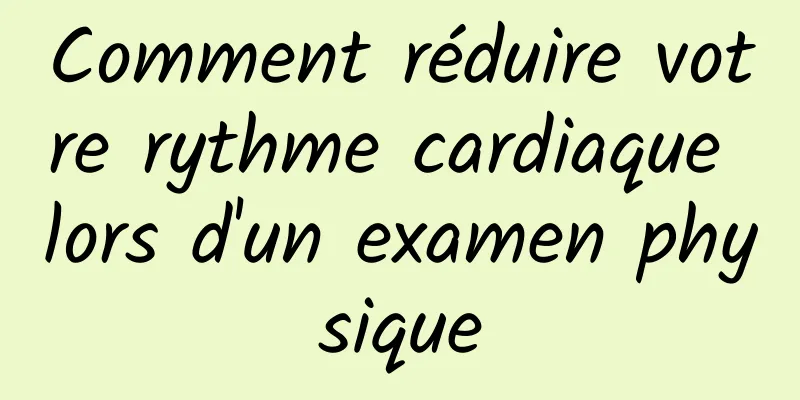 Comment réduire votre rythme cardiaque lors d'un examen physique