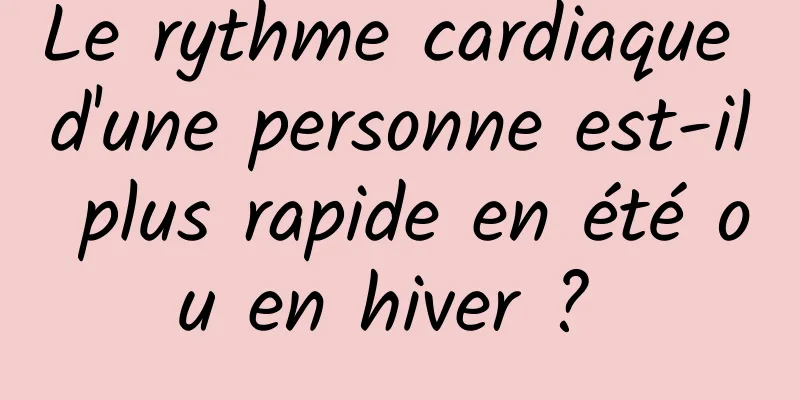 Le rythme cardiaque d'une personne est-il plus rapide en été ou en hiver ? 