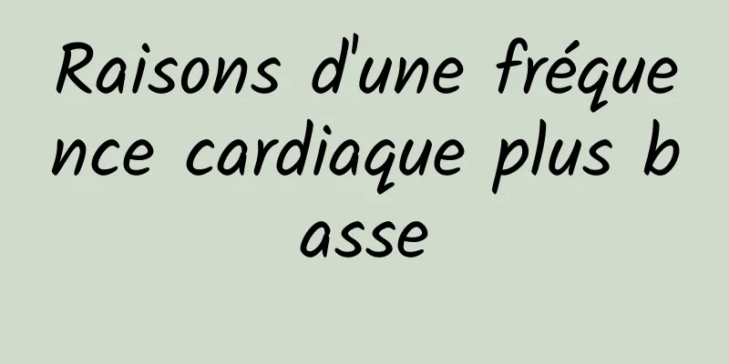 Raisons d'une fréquence cardiaque plus basse