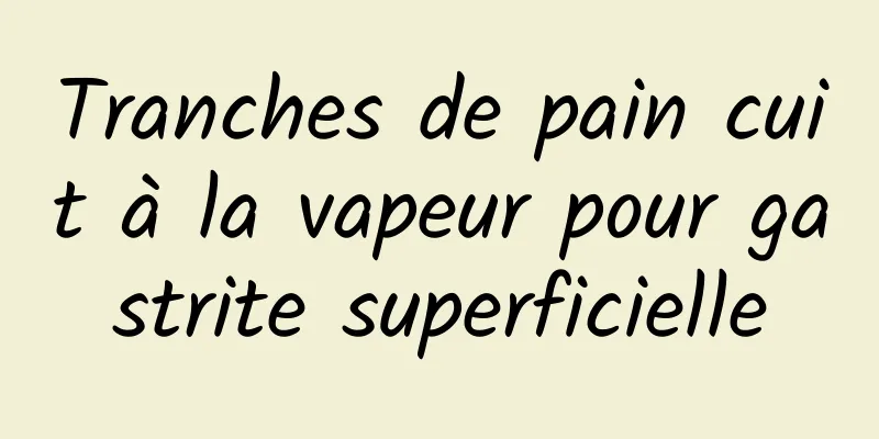 Tranches de pain cuit à la vapeur pour gastrite superficielle