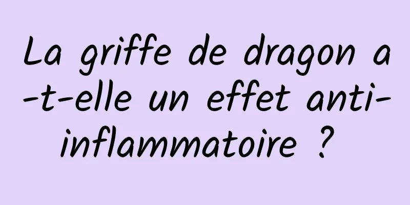 La griffe de dragon a-t-elle un effet anti-inflammatoire ? 