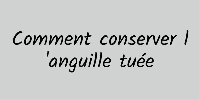 Comment conserver l'anguille tuée