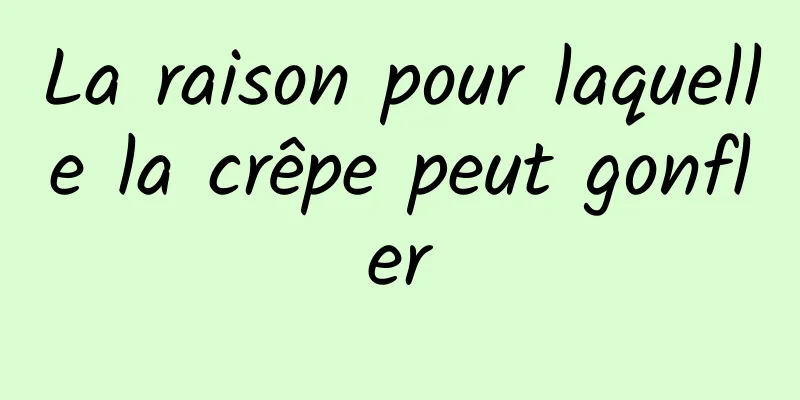 La raison pour laquelle la crêpe peut gonfler