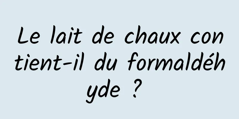 Le lait de chaux contient-il du formaldéhyde ? 