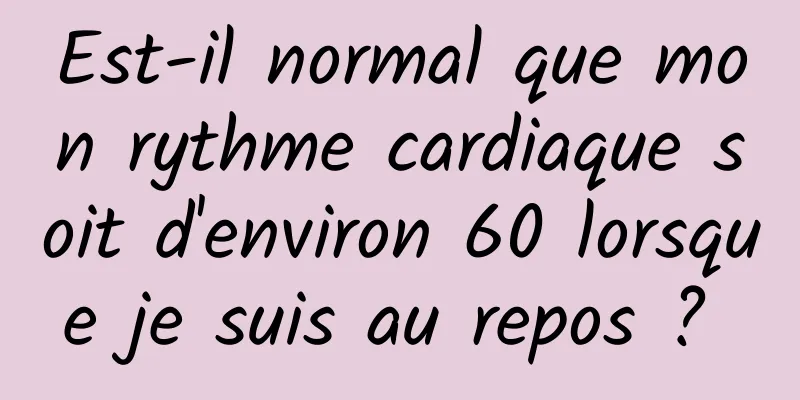 Est-il normal que mon rythme cardiaque soit d'environ 60 lorsque je suis au repos ? 