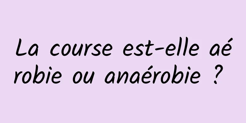 La course est-elle aérobie ou anaérobie ? 