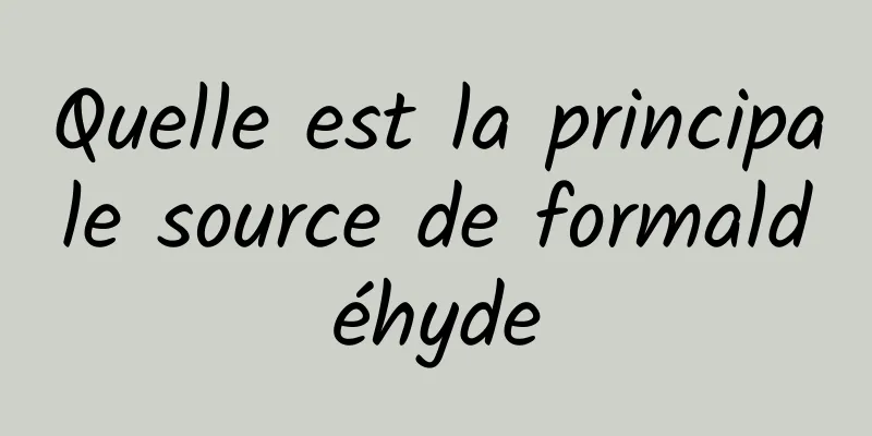 Quelle est la principale source de formaldéhyde