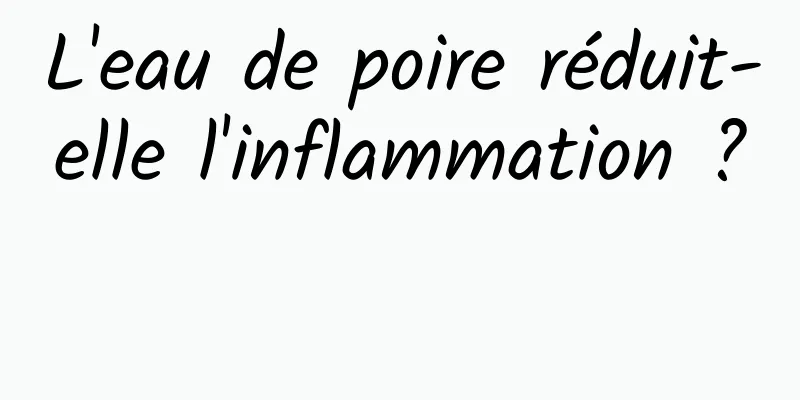 L'eau de poire réduit-elle l'inflammation ? 