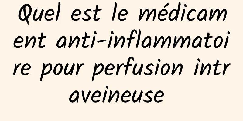 Quel est le médicament anti-inflammatoire pour perfusion intraveineuse 