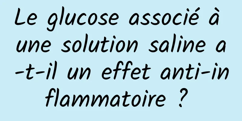 Le glucose associé à une solution saline a-t-il un effet anti-inflammatoire ? 