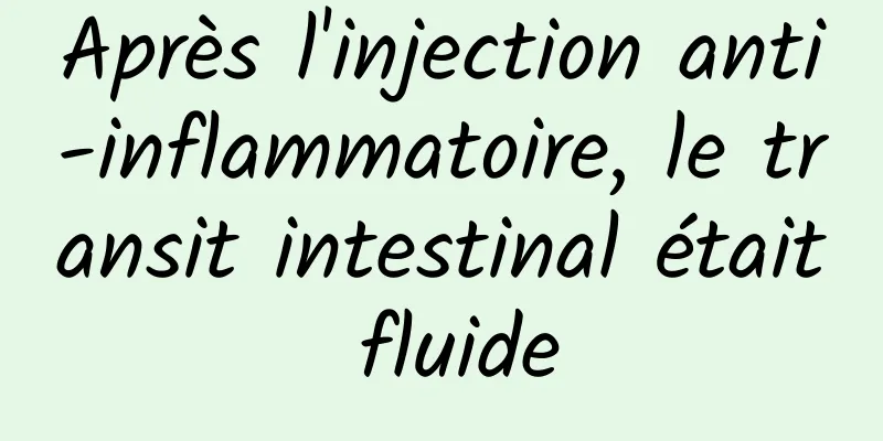 Après l'injection anti-inflammatoire, le transit intestinal était fluide