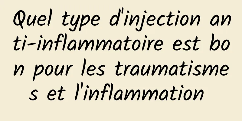 Quel type d'injection anti-inflammatoire est bon pour les traumatismes et l'inflammation 