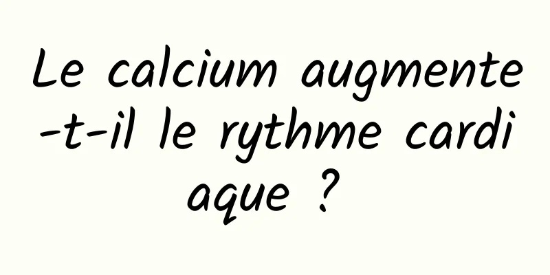 Le calcium augmente-t-il le rythme cardiaque ? 