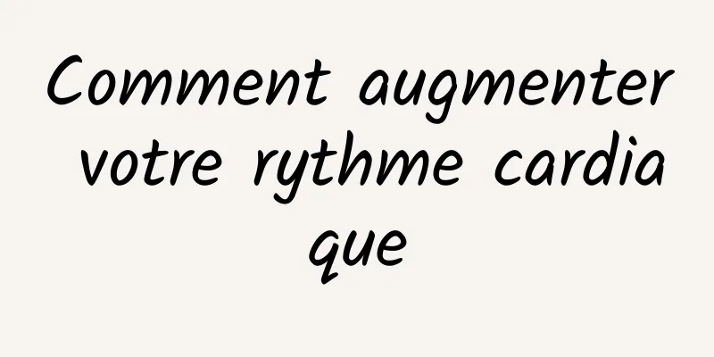 Comment augmenter votre rythme cardiaque