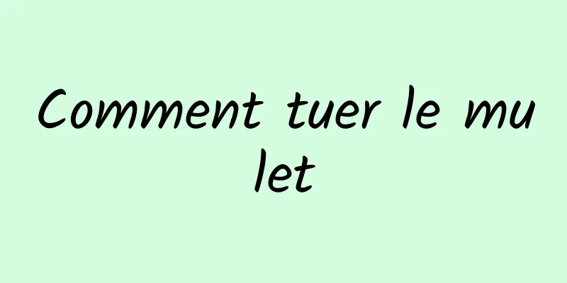 Comment tuer le mulet