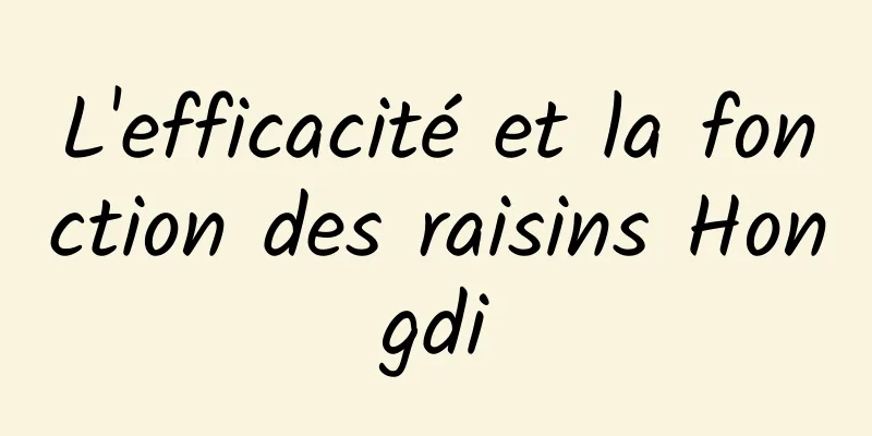 L'efficacité et la fonction des raisins Hongdi