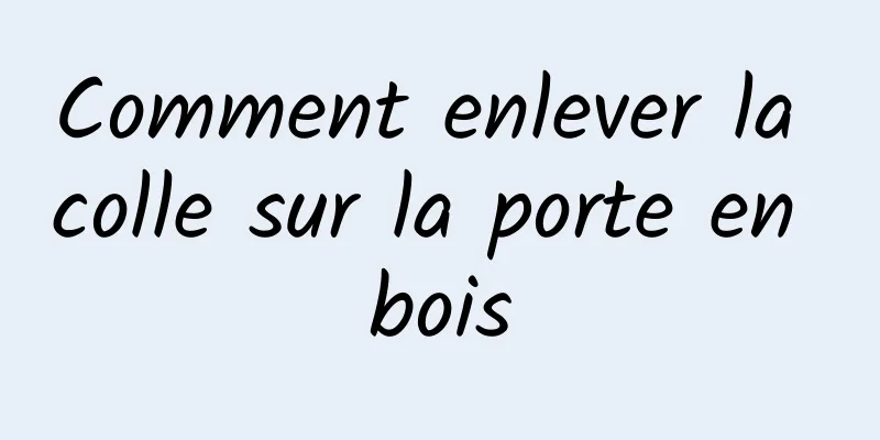 Comment enlever la colle sur la porte en bois