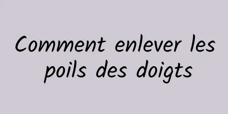 Comment enlever les poils des doigts