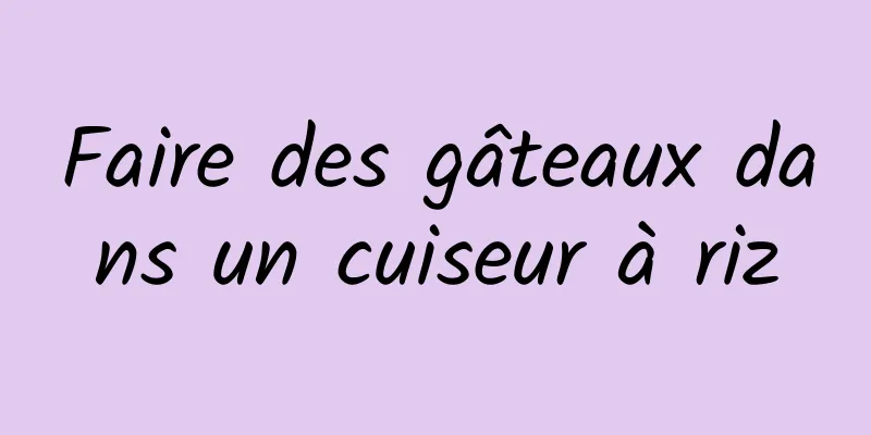 Faire des gâteaux dans un cuiseur à riz