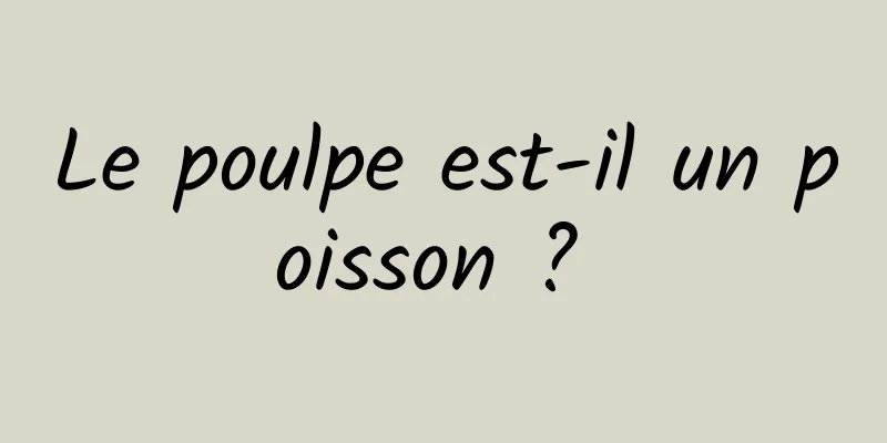 Le poulpe est-il un poisson ? 