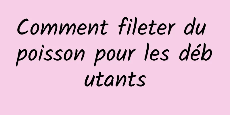 Comment fileter du poisson pour les débutants