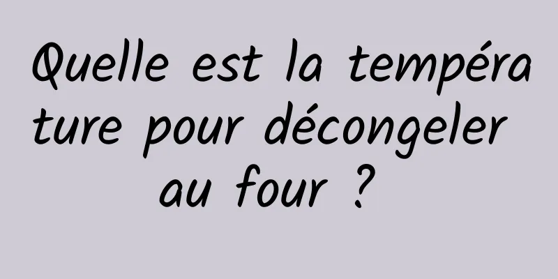 Quelle est la température pour décongeler au four ? 