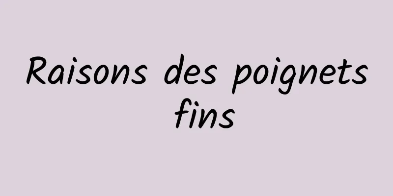 ​Raisons des poignets fins