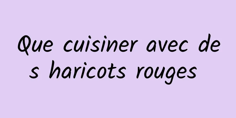 Que cuisiner avec des haricots rouges 