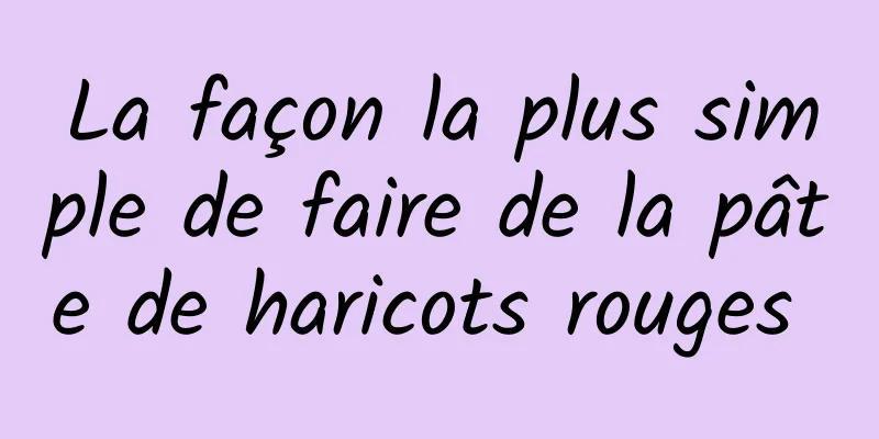 La façon la plus simple de faire de la pâte de haricots rouges 