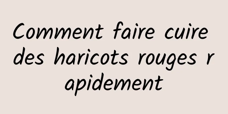 Comment faire cuire des haricots rouges rapidement