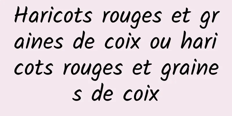 Haricots rouges et graines de coix ou haricots rouges et graines de coix