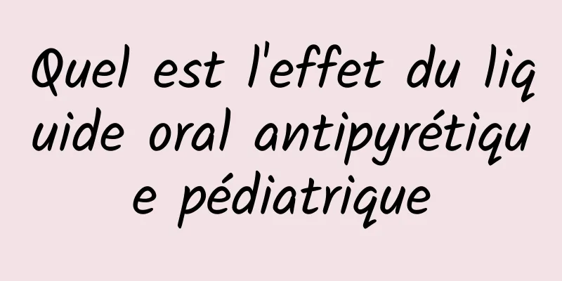 Quel est l'effet du liquide oral antipyrétique pédiatrique