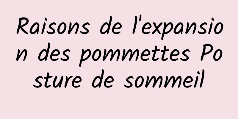 Raisons de l'expansion des pommettes Posture de sommeil