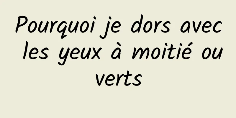 Pourquoi je dors avec les yeux à moitié ouverts