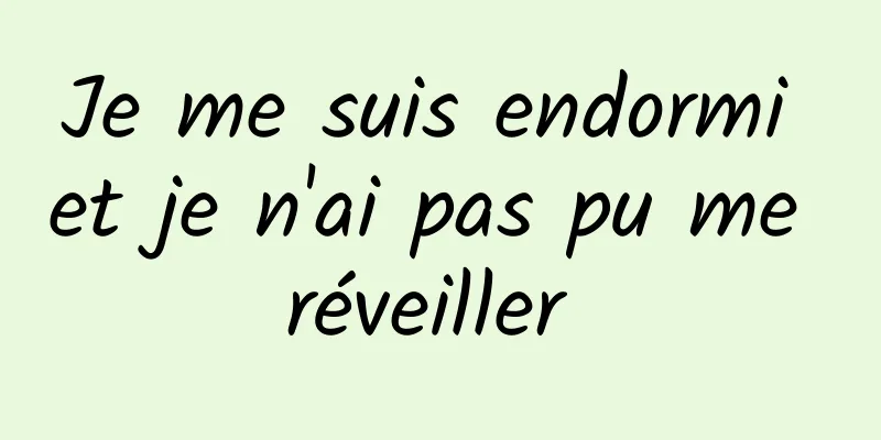 Je me suis endormi et je n'ai pas pu me réveiller 