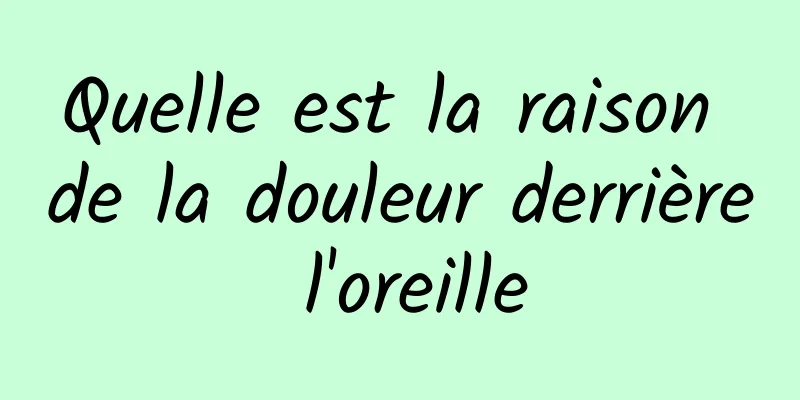 Quelle est la raison de la douleur derrière l'oreille